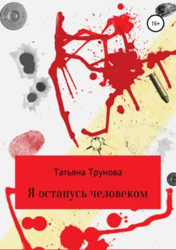 Я останусь человеком Татьяна Трунова