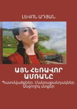 ԱՅՆ ՀԵՌԱՎՈՐ ԱՄՌԱՆԸ. Պատմվածքներ. Մանրաքանդակներ. Անցողիկ մտքեր, ԼԵՎՈՆ ԱԴՅԱՆ