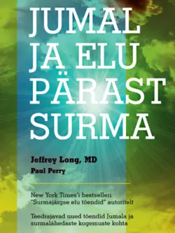 Jumal ja elu pärast surma. Teedrajavad uued tõendid Jumala ja surmalähedaste kogemuste kohta, Jeffrey Long, MD