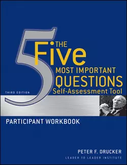 The Five Most Important Questions Self Assessment Tool. Participant Workbook, Питер Друкер