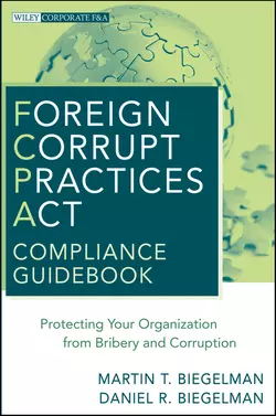 Foreign Corrupt Practices Act Compliance Guidebook. Protecting Your Organization from Bribery and Corruption, Biegelman Martin