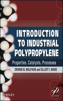 Introduction to Industrial Polypropylene. Properties, Catalysts Processes, Malpass Dennis