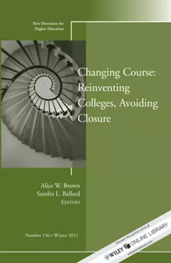 Changing Course: Reinventing Colleges, Avoiding Closure. New Directions for Higher Education, Number 156, Brown Alice