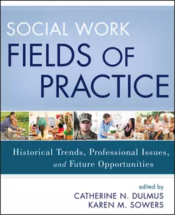 Social Work Fields of Practice. Historical Trends, Professional Issues, and Future Opportunities, Dulmus Catherine