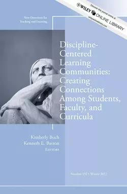 Discipline-Centered Learning Communities: Creating Connections Among Students, Faculty, and Curricula. New Directions for Teaching and Learning, Number 132, Barron Kenneth