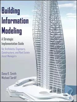 Building Information Modeling. A Strategic Implementation Guide for Architects, Engineers, Constructors, and Real Estate Asset Managers, Smith Dana