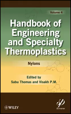 Handbook of Engineering and Specialty Thermoplastics, Volume 4. Nylons, Thomas Sabu