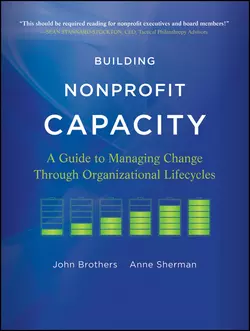 Building Nonprofit Capacity. A Guide to Managing Change Through Organizational Lifecycles, Sherman Anne