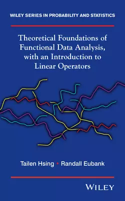 Theoretical Foundations of Functional Data Analysis  with an Introduction to Linear Operators Eubank Randall и Hsing Tailen