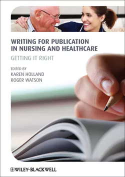 Writing for Publication in Nursing and Healthcare. Getting it Right Holland Karen и Watson Roger