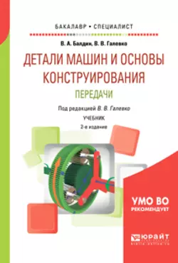 Детали машин и основы конструирования. Передачи 2-е изд., пер. и доп. Учебник для бакалавриата и специалитета, Владимир Галевко