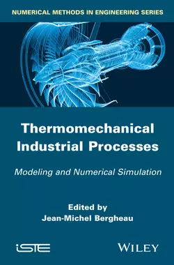 Thermo-Mechanical Industrial Processes. Modeling and Numerical Simulation, Jean-Michel Bergheau