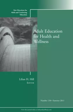 Adult Education for Health and Wellness. New Directions for Adult and Continuing Education, Number 130, Lilian Hill