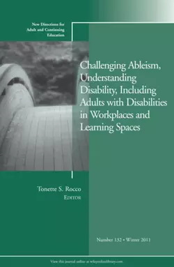 Challenging Ableism, Understanding Disability, Including Adults with Disabilities in Workplaces and Learning Spaces. New Directions for Adult and Continuing Education, Number 132, Tonette Rocco