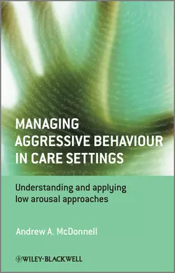 Managing Aggressive Behaviour in Care Settings. Understanding and Applying Low Arousal Approaches, Andrew McDonnell