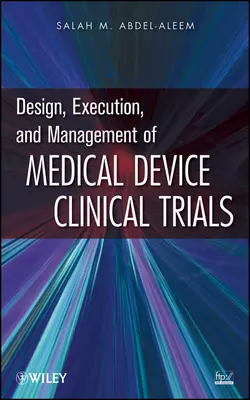 Design, Execution, and Management of Medical Device Clinical Trials, Salah Abdel-aleem