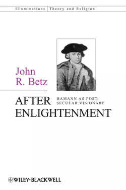 After Enlightenment. The Post-Secular Vision of J. G. Hamann, John Betz