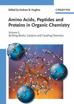 Amino Acids, Peptides and Proteins in Organic Chemistry, Building Blocks, Catalysis and Coupling Chemistry, Andrew Hughes