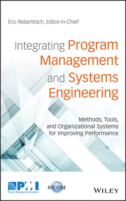 Integrating Program Management and Systems Engineering. Methods, Tools, and Organizational Systems for Improving Performance, Eric Rebentisch