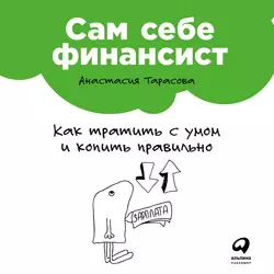 Сам себе финансист: Как тратить с умом и копить правильно, Анастасия Тарасова