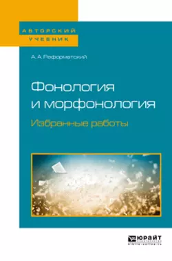 Фонология и морфонология. Избранные работы. Учебное пособие для вузов, Александр Реформатский