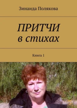 Притчи в стихах. Книга 1, Зинаида Полякова