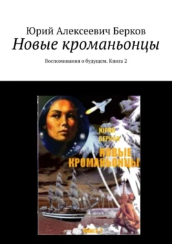 Новые кроманьонцы. Воспоминания о будущем. Книга 2 Юрий Берков