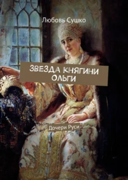 Звезда княгини Ольги. Дочери Руси, Любовь Сушко