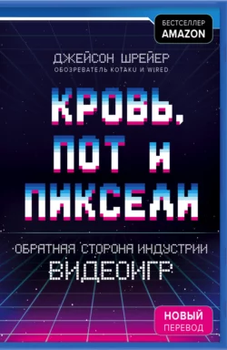 Кровь, пот и пиксели. Обратная сторона индустрии видеоигр, Джейсон Шрейер