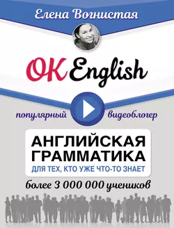 OK English! Английская грамматика для тех, кто уже что-то знает, Елена Вогнистая