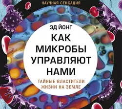 Как микробы управляют нами. Тайные властители жизни на Земле, Эд Йонг