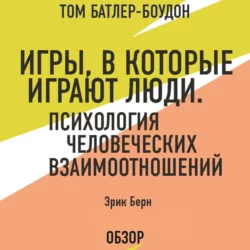 Игры, в которые играют люди. Психология человеческих взаимоотношений. Эрик Берн (обзор), Эрик Берн