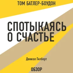 Спотыкаясь о счастье. Дэниэл Гилберт (обзор) Том Батлер-Боудон и Гилберт Дэниэл