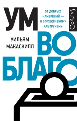 Ум во благо. От добрых намерений – к эффективному альтруизму, Уильям Макаскилл