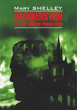 Frankenstein, or The Modern Prometheus / Франкенштейн, или Современный Прометей. Книга для чтения на английском языке, Мэри Шелли