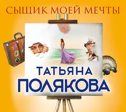 Сыщик моей мечты, Татьяна Полякова