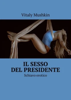 Il sesso del presidente. Schiavo erotico, Виталий Мушкин