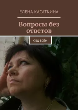 Вопросы без ответов. Обо всём Елена Касаткина