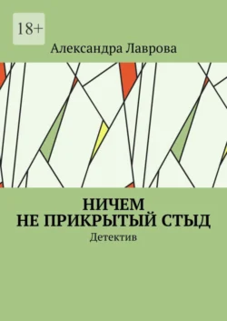 Ничем не прикрытый стыд. Детектив, Александра Лаврова