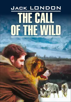 The Call of the Wild / Зов предков. Книга для чтения на английском языке, Джек Лондон