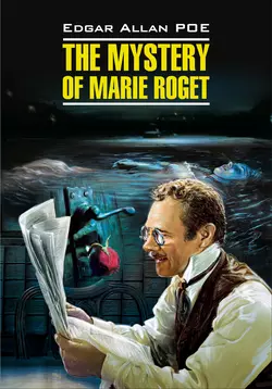 The Mystery of Marie Roget. Stories / Тайна Мари Роже. Рассказы. Книга для чтения на английском языке, Эдгар Аллан По