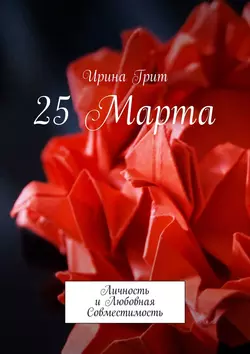 25 Марта. Личность и любовная совместимость, Ирина Грит