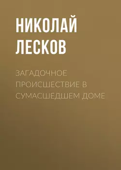 Загадочное происшествие в сумасшедшем доме, Николай Лесков