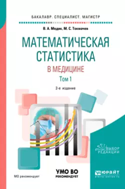 Математическая статистика в медицине в 2 т. Том 1 2-е изд.  пер. и доп. Учебное пособие для бакалавриата  специалитета и магистратуры Валерий Медик и Михаил Токмачев