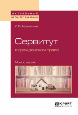 Сервитут в гражданском праве. Монография, Илья Афанасьев