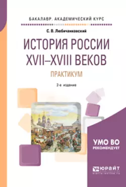 История России XVII—XVIII веков. Практикум 2-е изд., пер. и доп. Учебное пособие для академического бакалавриата, Сергей Любичанковский