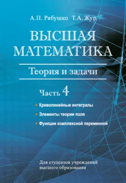 Высшая математика. Теория и задачи. Часть 4. Криволинейные интегралы. Элементы теории поля. Функции комплексной переменной, Антон Рябушко