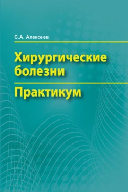 Хирургические болезни. Практикум, Сергей Алексеев