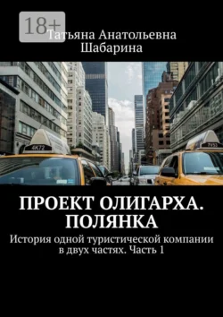 Проект Олигарха. Полянка. История одной туристической компании в двух частях. Часть 1 Татьяна Шабарина