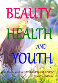 Beauty  Health and Youth: Magic Meditation “Fragrance of Spring” Dmitry Maryskin